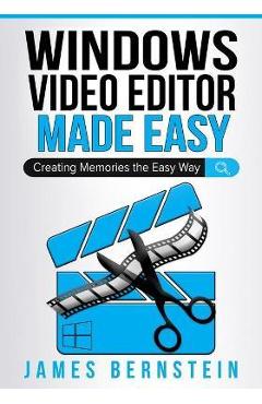 Coperta cărții 'Windows Video Editor Made Easy: Creating Memories the Easy Way - James Bernstein'
