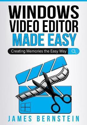 Coperta cărții 'Windows Video Editor Made Easy: Creating Memories the Easy Way - James Bernstein'
