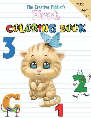 The Creative Toddler's First Coloring Book Ages 1-3: Fun with Numbers, Letters, Shapes, Colors, Animals: Big Activity Workbook for Toddlers & Kids - My First Coloring