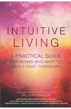 Coperta cărții 'Intuitive Living: A practical guide for women who want to deeply trust themselves - John Demartini'