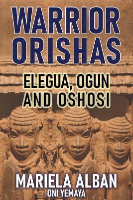 Warrior Orishas: Elegua, Ogun and Oshosi - Mariela Alban Oni Yemaya