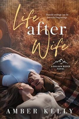 Life After Wife: Small Town Romance - Amber Kelly