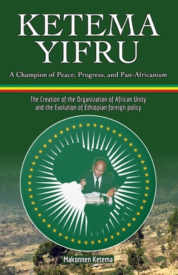 Ketema Yifru: A Champion of Peace, Progress, and African Unity - Makonnen Ketema