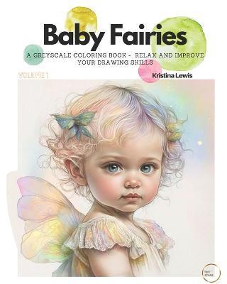 Baby Fairies: A Greyscale Coloring Book - Relax and Improve your Drawing Skills. 
