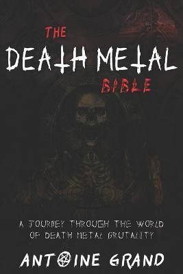 The Death Metal Bible: A Journey Through the World of Death Metal Brutality - Erwann Aarseth