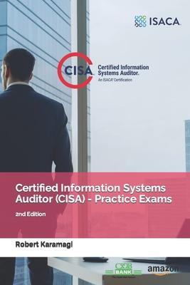 Certified Information Systems Auditor (CISA) - Practice Exams: 2nd Edition - Robert Karamagi