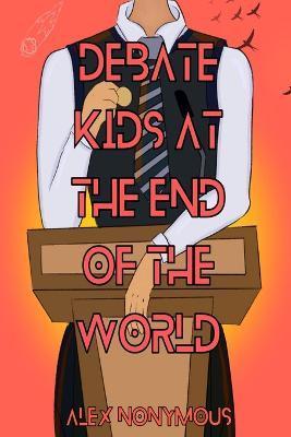 Debate Kids at the End of the World - Alex Nonymous