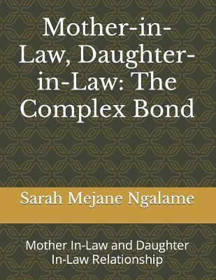 Coperta cărții 'Mother-in-Law, Daughter-in-Law: The Complex Bond: Mother In-Law and Daughter In-Law Relationship - Sarah Mejane Ngalame'
