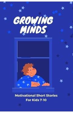 Coperta cărții 'GROWING MIND- Motivational Short Stories for Kids 7-10: Inspiring Short Stories for Kids aged 7-10 - Emily R. Rosewood'