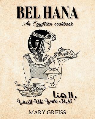 Bel Hana: An Egyptian Cookbook - Mary Greiss