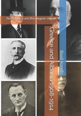 Greece and Albania 1908-1914: North Epirus and the Aegean Islands - Dimitrios M. Kondis