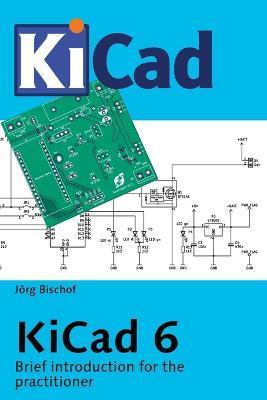 KiCad 6: Brief introduction for the practitioner - Jörg Bischof