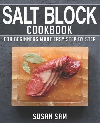 Salt Block Cookbook: Book 1, for Beginners Made Easy Step by Step - Susan Sam