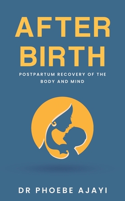 After Birth: Postpartum Recovery of the Body and Mind - Phoebe Ajayi
