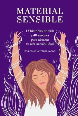 Material sensible: 13 historias de vida y 40 razones para abrazar tu alta sensibilidad - Concha Tejada