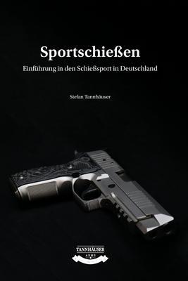 Sportschießen: Einführung in den Schießsport in Deutschland - Stefan Tannhäuser