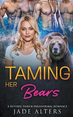 Taming Her Bears: A Reverse Harem Paranormal Romance - Jade Alters