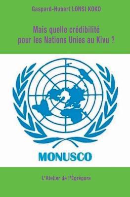 Mais quelle crédibilité pour les Nations Unies au Kivu ? - Gaspard-hubert Lonsi Koko
