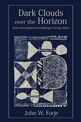Coperta cărții 'Dark Clouds on the Horizon: Some Developmental Challenges Facing Africa - John W. Forje'