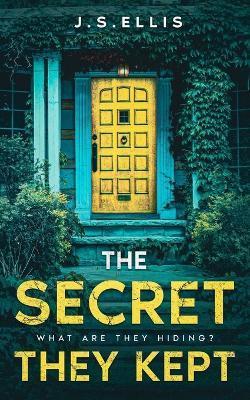 The Secret They Kept: Book 1: What are they hiding?: An addictive and gripping psychological thriller - J. S. Ellis