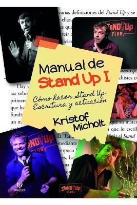 Manual de Stand Up I: ¿Cómo Hacer Stand Up? Escritura y Actuación - Kristof Micholt