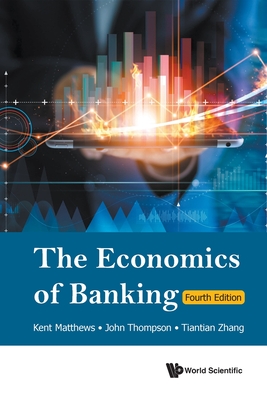 Economics of Banking, the (Fourth Edition) - Kent Matthews