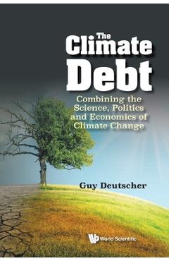 Coperta cărții 'The Climate Debt: Combining the Science, Politics and Economics of Climate Change - Guy Deutscher'
