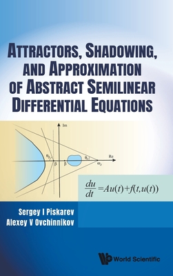 Attractors, Shadowing, and Approximation of Abstract Semilinear Differential Equations - Sergey I. Piskarev