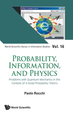 Probability, Information, and Physics: Problems with Quantum Mechanics in the Context of a Novel Probability Theory - Paolo Rocchi
