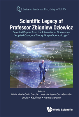 Scientific Legacy of Professor Zbigniew Oziewicz: Selected Papers from the International Conference Applied Category Theory Graph-Operad-Logic - Hilda Maria Colin Garcia