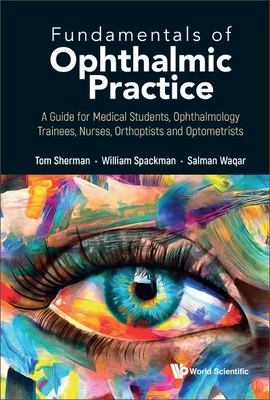 Fundamentals of Ophthalmic Practice: A Guide for Medical Students, Ophthalmology Trainees, Nurses, Orthoptists and Optometrists - Thomas Sherman