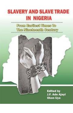 Coperta cărții 'Slavery and Slave Trade in Nigeria. From Earliest Times to The Nineteenth Century - J. F. Ade Ajayi'