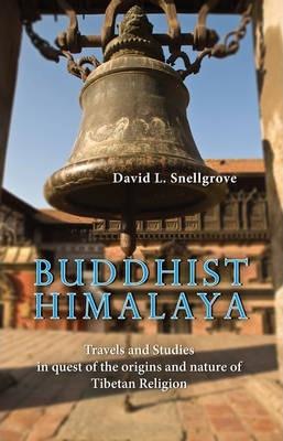 Buddhist Himalaya: Travels and Studies in Quest of the Origins and Nature of Tibetan Religion - David L. Snellgrove