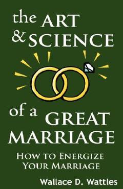 Coperta cărții 'The Art and Science of a Great Marriage: How to Energize Your Marriage - Wallace D. Wattles'