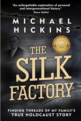 The Silk Factory: Finding Threads of my Family's True Holocaust Story - Michael Hickins
