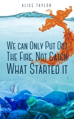 We can Only Put Out The Fire, Not Catch What Started it. - Alice Taylor