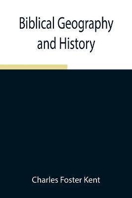 Biblical Geography and History - Charles Foster Kent