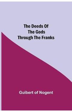 Coperta cărții 'The Deeds of the Gods through the Franks - Guibert Of Nogent'