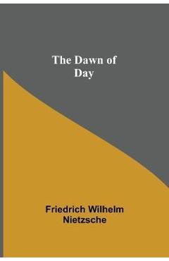 Coperta cărții 'The Dawn of Day - Friedrich Wilhelm Nietzsche'