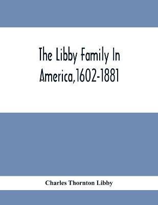 The Libby Family In America,1602-1881 - Charles Thornton Libby