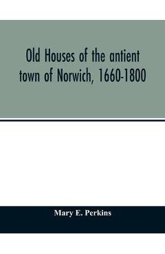 Poza produsului Old houses of the antient town of Norwich, 1660-1800 - Mary E. Perkins