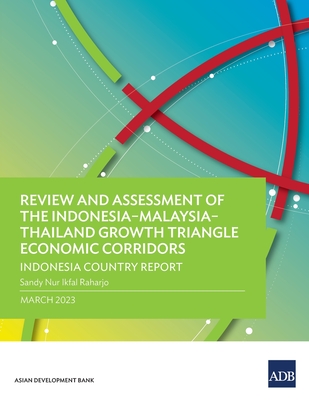 Review and Assessment of the Indonesia-Malaysia-Thailand Growth Triangle Economic Corridors: Indonesia Country Report - Asian Development Bank