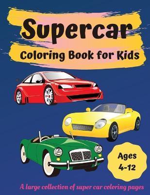 Supercar Coloring Book for Kids Ages 4-12: Great Car Coloring Books for Boys and Girls - Herta S