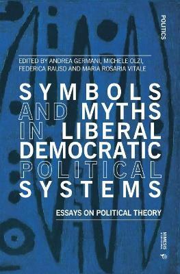 Symbols and Myths in Liberal Democratic Political Systems: Essays on Political Theory - Andrea Germani