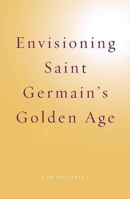 Envisioning Saint Germain's Golden Age - Kim Michaels