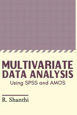 Multivariate Data Analysis: Using SPSS and AMOS - Shanthi R