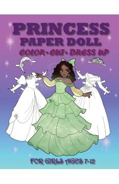 Princess Paper Doll for Girls Ages 7-12; Cut, Color, Dress up and Play. Coloring book for kids - Mila Albeni