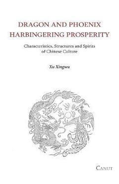 Coperta cărții 'Dragon and Phoenix Harbingering Prosperity: Characteristics, Structures and Spirits of Chinese Culture - Xingwu Xu'