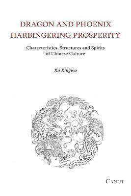 Coperta cărții 'Dragon and Phoenix Harbingering Prosperity: Characteristics, Structures and Spirits of Chinese Culture - Xingwu Xu'