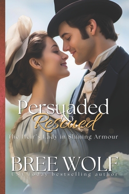 Persuaded & Rescued: The Heir's Lady in Shining Armour - Bree Wolf